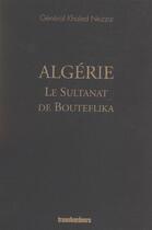 Couverture du livre « Algerie, le sultanat de bouteflika » de Khaled Nezzar aux éditions Transbordeurs