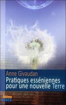 Couverture du livre « Pratiques esseniennes pour une nouvelle terre » de Anne Givaudan aux éditions Sois