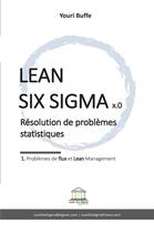Couverture du livre « Lean Six Sigma x.0 : résolution de problèmes statistiques : 1. problèmes de flux et Lean Management » de Youri Buffe aux éditions Lean Six Sigma Belgium