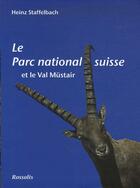 Couverture du livre « Le parc national suisse et le val Müstair » de Heinz Staffelbach aux éditions Rossolis