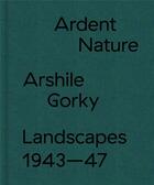 Couverture du livre « Ardent nature : arshile gorky landscapes, 1943-47 » de Gorky Arshile aux éditions Hauser And Wirth