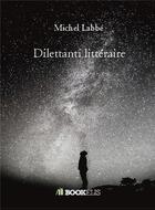 Couverture du livre « Dilettanti littéraire » de Michel Labbe aux éditions Bookelis