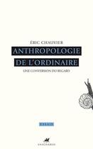 Couverture du livre « Anthropologie de l'ordinaire ; une conversion du regard » de Eric Chauvier aux éditions Editions Anacharsis