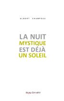 Couverture du livre « La nuit mystique est déjà un soleil » de Albert Champeau aux éditions Le Bibliophore