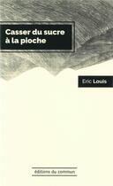 Couverture du livre « Casser du sucre à la pioche » de Eric Louis aux éditions Editions Du Commun