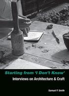 Couverture du livre « Starting from i don't know: interviews on architecture and craft » de Smith Samuel aux éditions Dap Artbook