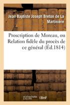 Couverture du livre « Proscription de moreau, ou relation fidele du proces de ce general notice sur sa vie publique - et p » de Breton De La Martini aux éditions Hachette Bnf