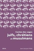 Couverture du livre « Contes des sages juifs, chrétiens et musulmans » de Fdida Jean-Jacques aux éditions Seuil