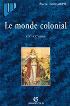 Couverture du livre « Le monde colonial : XIXe-XXe siècle » de Pierre Guillaume aux éditions Armand Colin