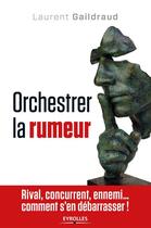 Couverture du livre « Orchestrer la rumeur » de Laure Gaildraud aux éditions Eyrolles