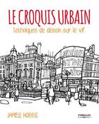 Couverture du livre « Le croquis urbain ; techniques de dessin sur le vif » de James Hobbs aux éditions Eyrolles