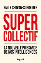 Couverture du livre « Supercollectif ; la nouvelle puissance de l'intelligence collective » de Emile Servan-Schreiber aux éditions Fayard