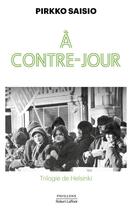 Couverture du livre « Trilogie de Helsinki Tome 2 : À contre-jour » de Pirkko Saisio aux éditions Robert Laffont