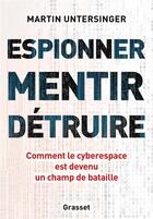 Couverture du livre « Espionner, mentir, détruire : Comment le cyberespace est devenu un champ de bataille » de Martin Untersinger aux éditions Grasset Et Fasquelle