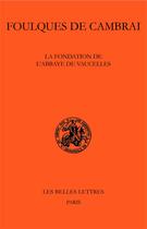 Couverture du livre « La fondation de l'abbaye de Vaucelles » de Fouques De Cambrai aux éditions Belles Lettres