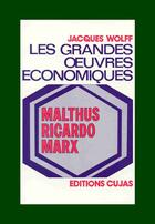 Couverture du livre « Les grandes oeuvres économiques t.2 ; malthus, ricardo, marx » de Wolff/Jacques aux éditions Cujas