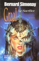 Couverture du livre « Graal, tome 2. le sacrifice » de Bernard Simonay aux éditions Rocher