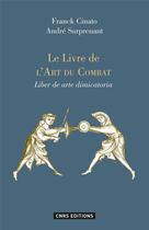 Couverture du livre « Le livre de l'art du combat ; liber de arte dimicatoria » de Franck Cinato et Andre Surprenant aux éditions Cnrs