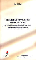 Couverture du livre « Histoire de révolution technologique ; de l'exploitation artisanale à la grande industrie houillère de la Loire » de Luc Rojas aux éditions Editions L'harmattan