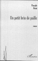 Couverture du livre « UN PETIT BRIN DE PAILLE » de Pascale Oriot aux éditions Editions L'harmattan