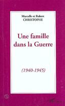 Couverture du livre « Une famille dans la guerre (1940-1945) » de Marcelle Christophe et Robert Christophe aux éditions Editions L'harmattan