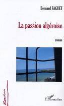 Couverture du livre « La passion algeroise » de Bernard Faguet aux éditions Editions L'harmattan