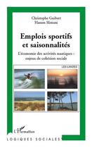 Couverture du livre « Emplois sportifs et saisonnalités ; l'économie des activités nautiques : enjeux de cohésion sociale » de Christophe Guilbert et Hassen Slimani aux éditions L'harmattan