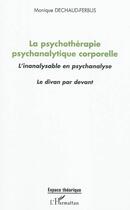 Couverture du livre « La psychothérapie psychanalytique corporelle ; l'inanalysable en psychanalyse ; le divan par devant » de Monique Dechaud-Ferbus aux éditions L'harmattan