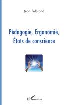 Couverture du livre « Pédagogie, ergonomie, états de conscience » de Jean Fulcrand aux éditions L'harmattan