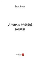 Couverture du livre « J'aurais préféré mourir » de Lucie Agullo aux éditions Editions Du Net