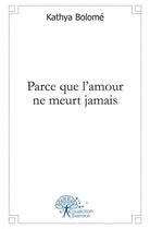 Couverture du livre « Parce que l'amour ne meurt jamais » de Bolome Kathya aux éditions Edilivre