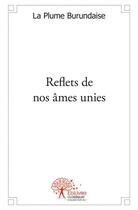 Couverture du livre « Reflets de nos ames unies » de Plume Burundaise La aux éditions Edilivre