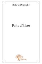 Couverture du livre « Faits d'hiver » de Roland Degeneffe aux éditions Edilivre