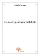Couverture du livre « Mon encre pour seule confidente » de Isabelle Ternois aux éditions Edilivre