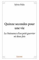 Couverture du livre « Quinze secondes pour une vie » de Sylvie Palis aux éditions Edilivre