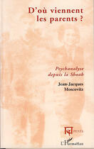 Couverture du livre « D'où viennent les parents ; psychanalyse depuis la Shoah » de Jean-Jacques Moscovitz aux éditions Editions L'harmattan