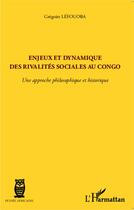 Couverture du livre « Enjeux et dynamique des rivalités sociales au Congo ; une approche philosophique et historique » de Gregoire Lefouoba aux éditions Editions L'harmattan