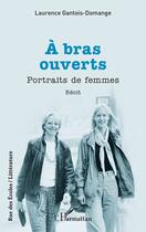 Couverture du livre « À bras ouverts : portraits de femmes » de Laurence Gantois-Domange aux éditions L'harmattan