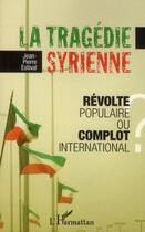 Couverture du livre « La tragédie syrienne ; révolte populaire ou complot international ? » de Jean-Pierre Estival aux éditions L'harmattan