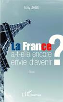 Couverture du livre « La France a-t-elle encore envie d'avenir ? » de Tony Jagu aux éditions L'harmattan