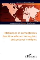 Couverture du livre « Intelligence et compétences émotionnelles en entreprise ; perspectives multiples » de Claude Berghmans aux éditions L'harmattan