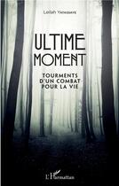 Couverture du livre « Ultime moment ; tourments d'un combat pour la vie » de Leilah Yatassaye aux éditions L'harmattan