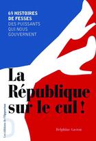 Couverture du livre « La République sur le cul ; 69 histoires de fesses des puissants qui nous gouvernent » de Delphine Gaston aux éditions Les Editions De L'opportun