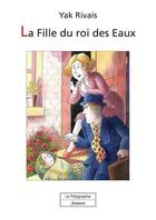 Couverture du livre « La fille du roi des Eaux » de Yak Rivais aux éditions Polygraphe