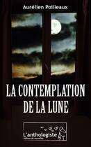 Couverture du livre « La contemplation de la lune » de Aurelien Poilleaux aux éditions L'anthologiste