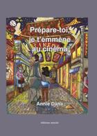 Couverture du livre « Prepare-toi, je t'emmene au cinema » de Annie Dana aux éditions Unicite