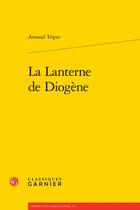 Couverture du livre « La lanterne de Diogène » de Arnaud Tripet aux éditions Classiques Garnier