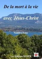 Couverture du livre « De la mort à la vie ; avec Jésus-Christ » de Sandra Feno aux éditions Semer