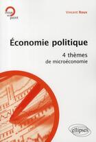 Couverture du livre « Économie politique ; 4 thèmes de microéconomie » de Vincent Roux aux éditions Ellipses