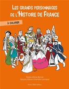 Couverture du livre « Les grands personnages de l'histoire de France à colorier » de Anne Bernet et Anne-Charlotte Larroque aux éditions Tequi